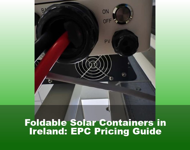 Foldable Solar Containers in Ireland: EPC Pricing Guide
